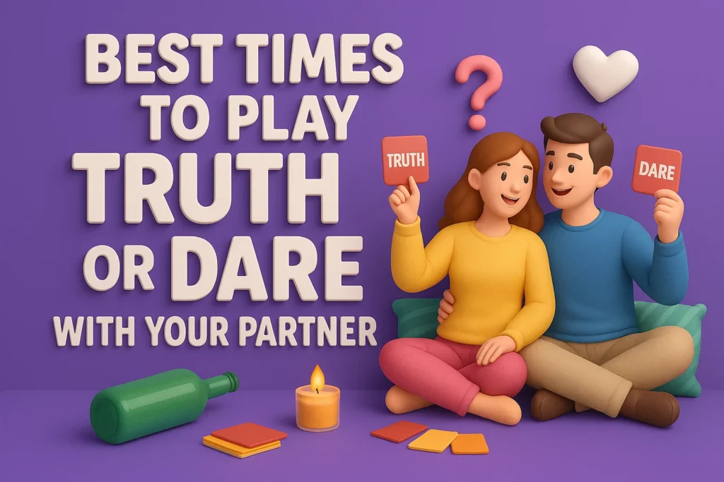 Best Times to Play Truth or Dare With Your Partner