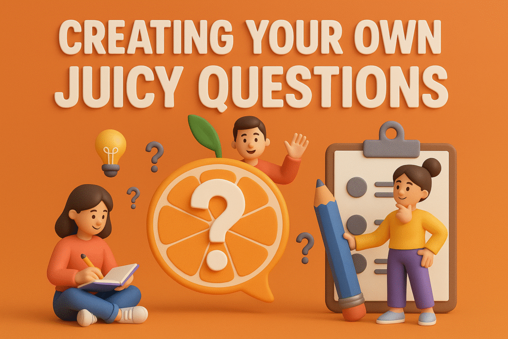 Creating Your Own Juicy Questions