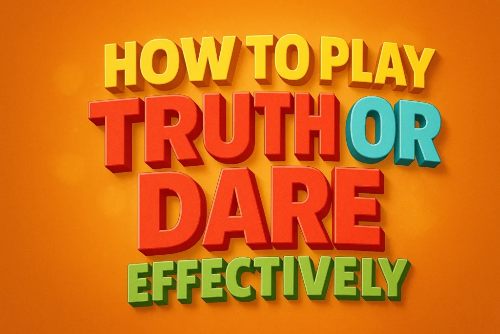 How to Play Truth or Dare Effectively