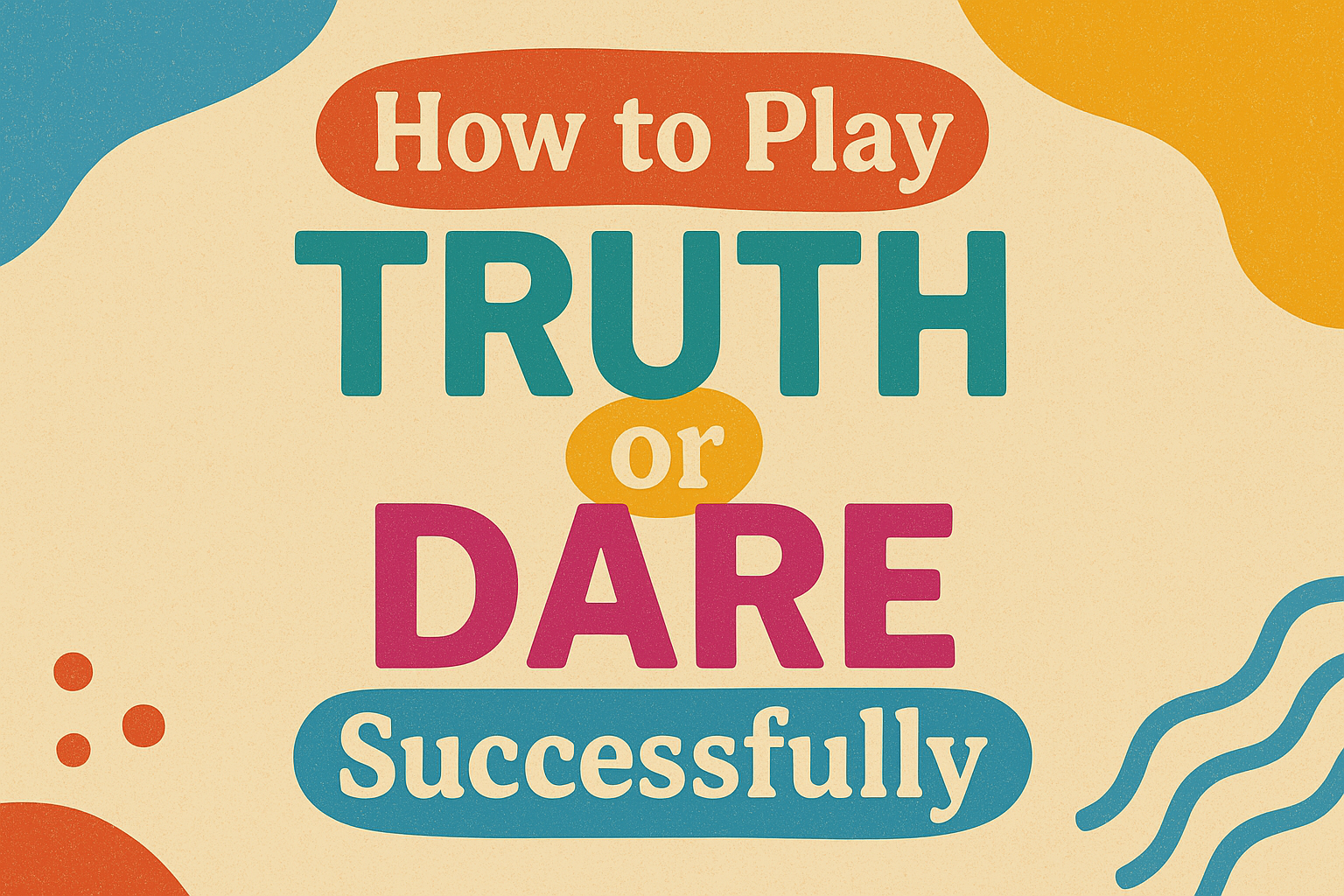 How to Play Truth or Dare Successfully