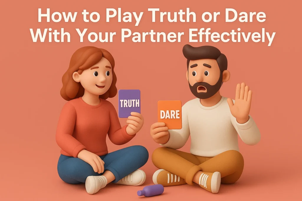 How to Play Truth or Dare With Your Partner Effectively