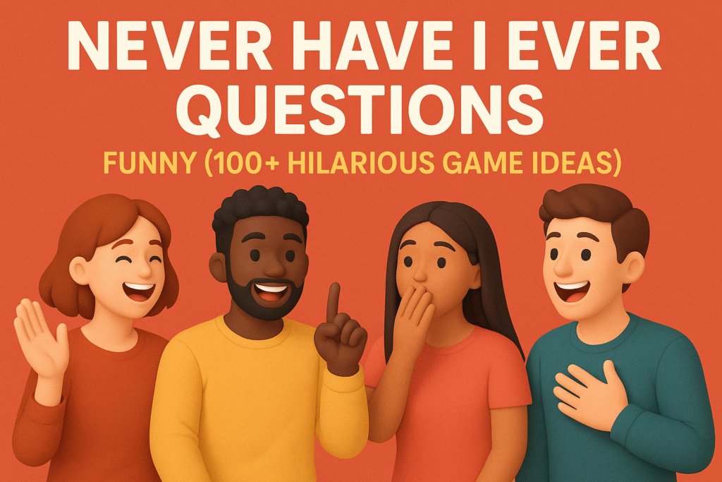 Never Have I Ever Questions Funny 100+ Hilarious Game Ideas