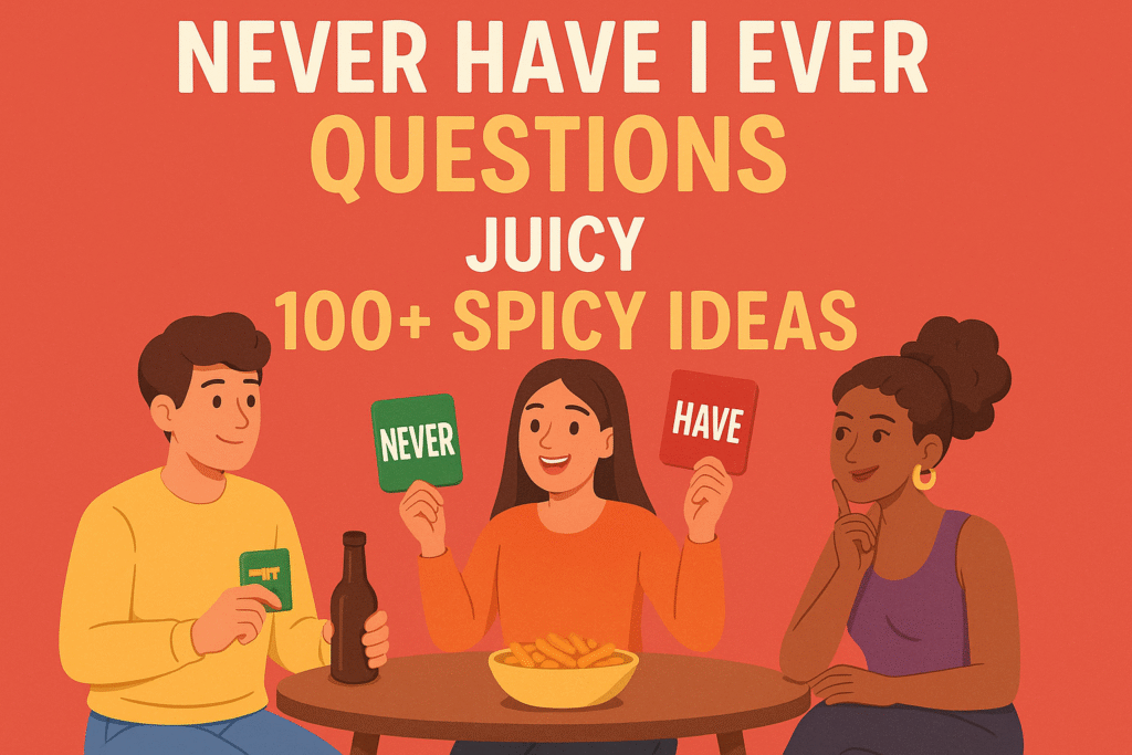 Never Have I Ever Questions Juicy 100+ Spicy Ideas