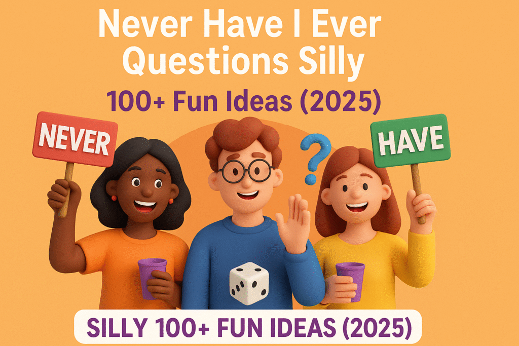 Never Have I Ever Questions Silly 100+ Fun Ideas (2025)