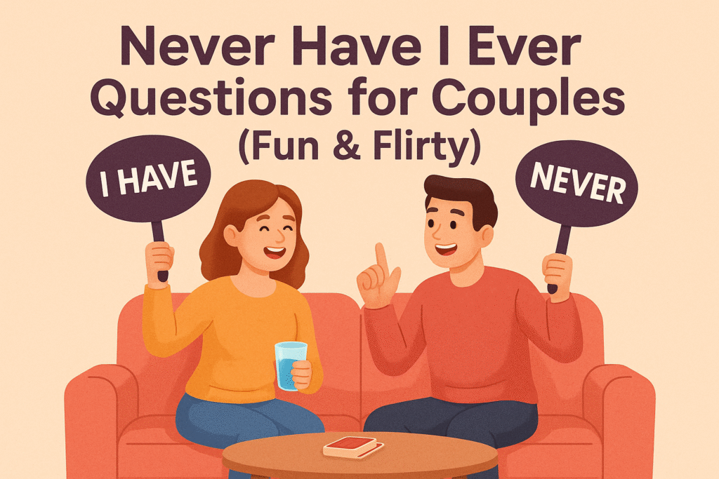Never Have I Ever Questions for Couples (Fun & Flirty)