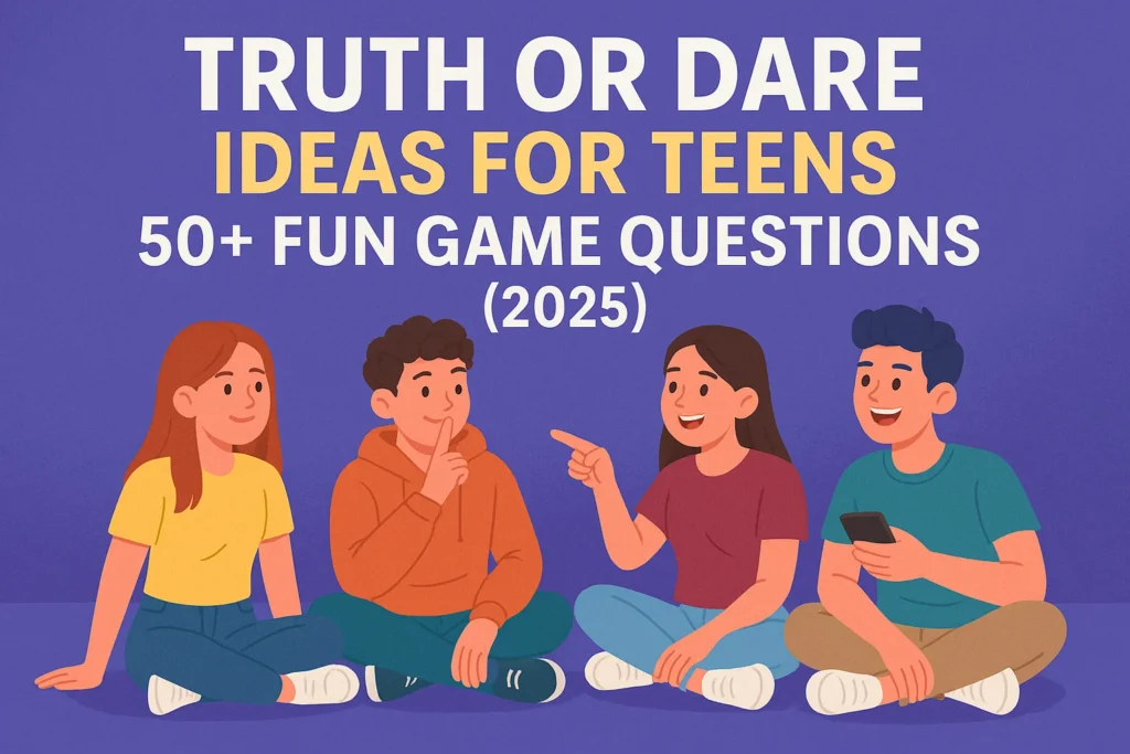Truth or Dare Ideas for Teens 50+ Fun Game Questions (2025)