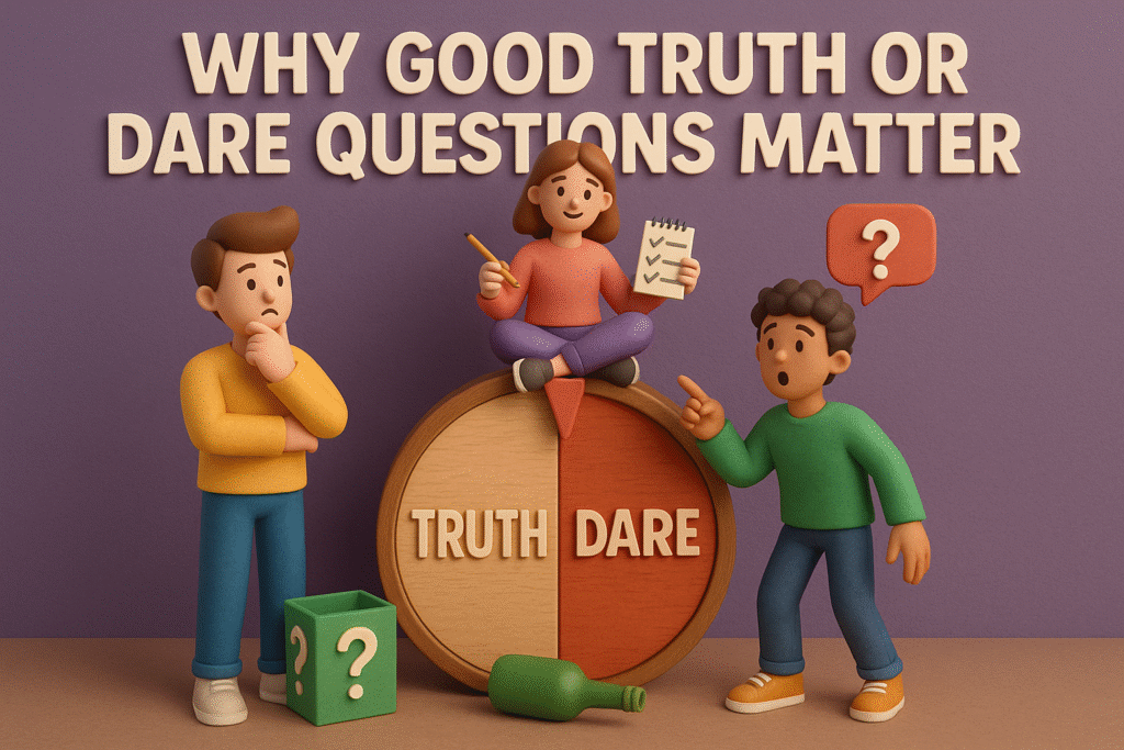 Why Good Truth or Dare Questions Matter
