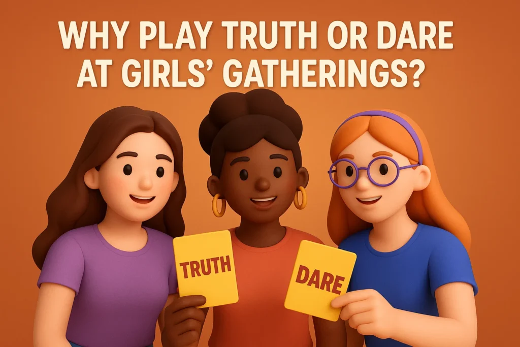 Why Play Truth or Dare at Girls Gatherings