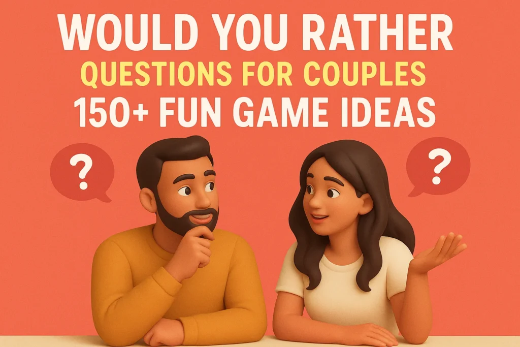 Would You Rather Questions for Couples 150+ Fun Game Ideas