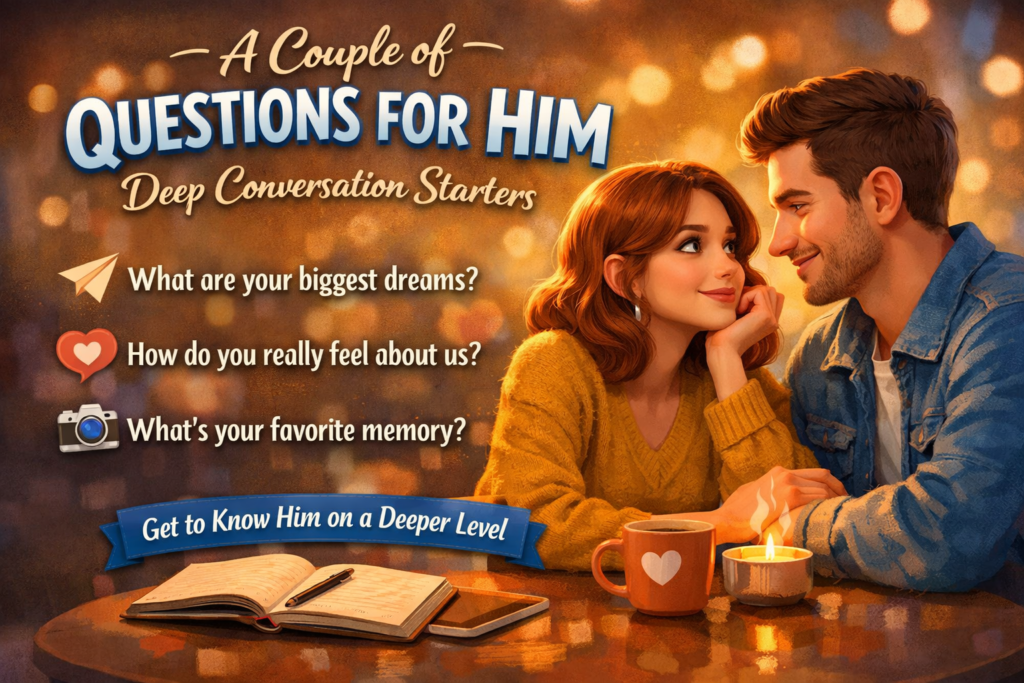 A Couple of Questions for Him Deep Conversation Starters