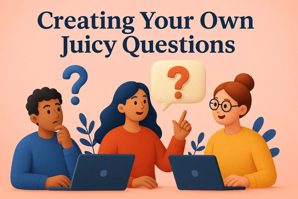 Creating Your Own Juicy Questions