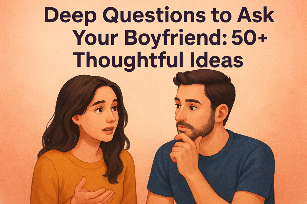 Deep Questions to Ask Your Boyfriend 50+ Thoughtful Ideas