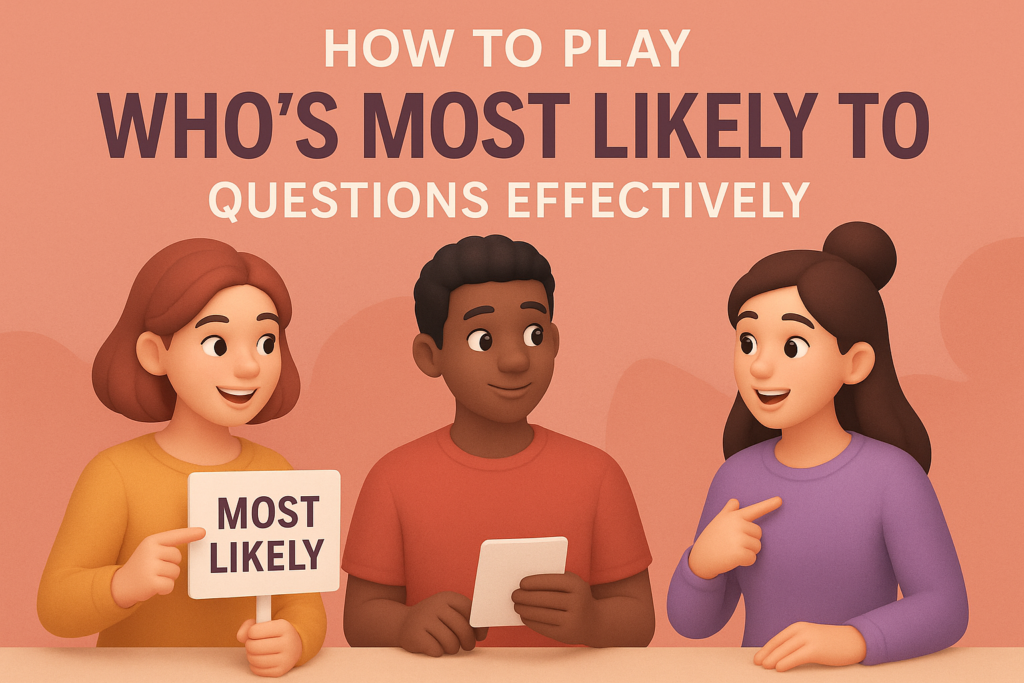 How to Play Who's Most Likely To Questions Effectively
