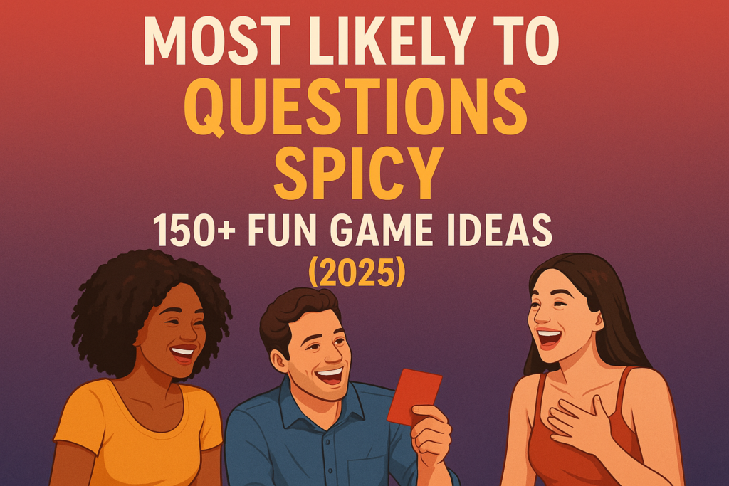 Most Likely To Questions Spicy 150+ Fun Game Ideas (2025)