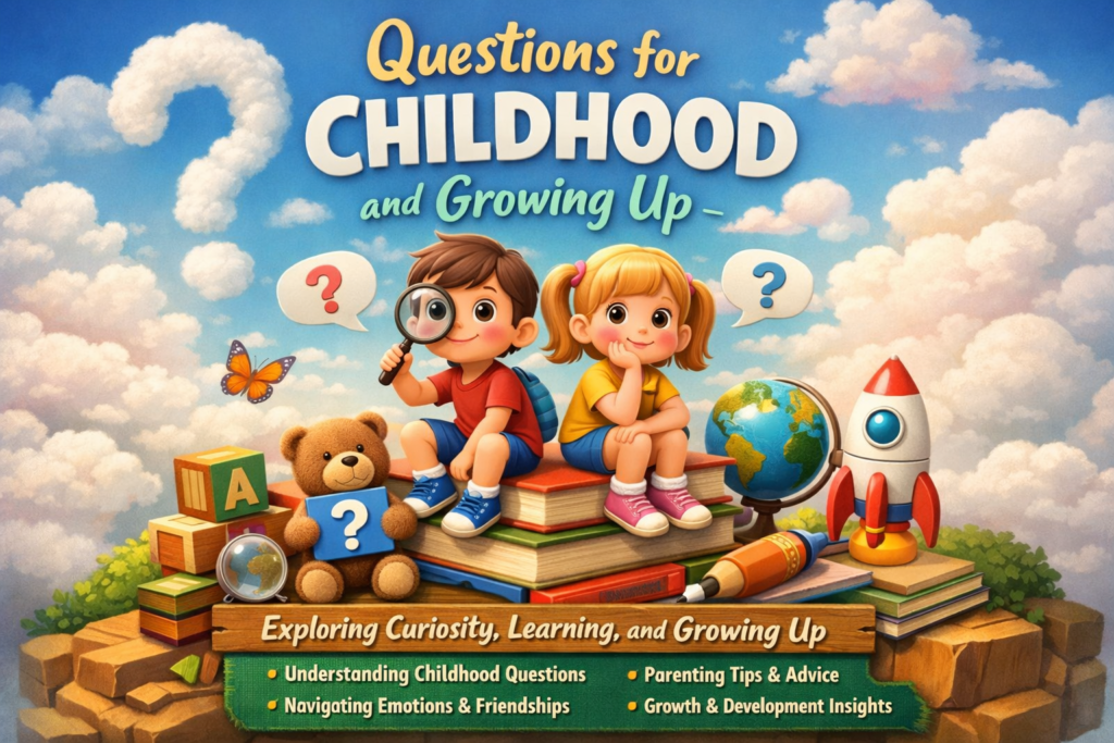 Questions for Childhood and Growing Up