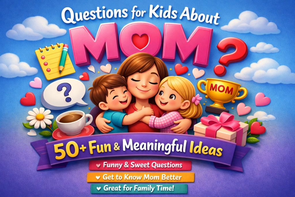 Questions for Kids About Mom 50+ Fun & Meaningful Ideas