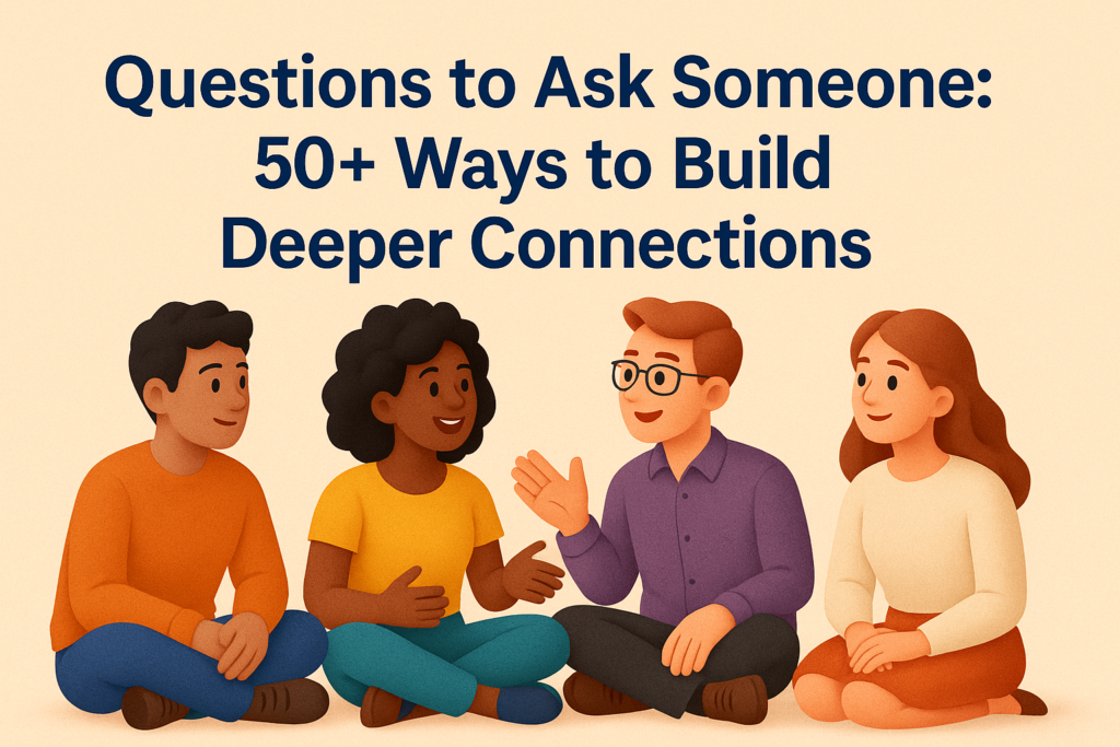 Questions to Ask Someone 50+ Ways to Build Deeper Connections