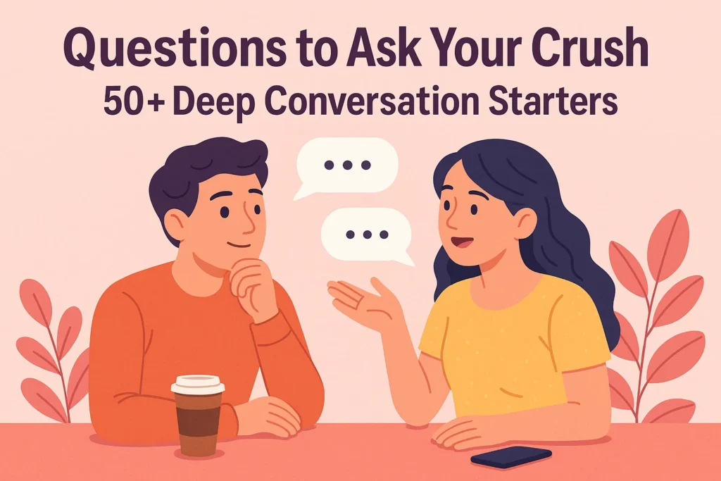Questions to Ask Your Crush 50+ Deep Conversation Starters