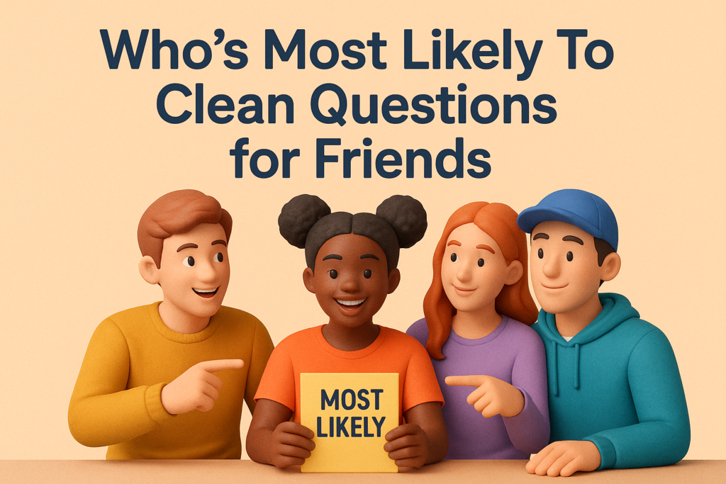 Who's Most Likely To Clean Questions for Friends