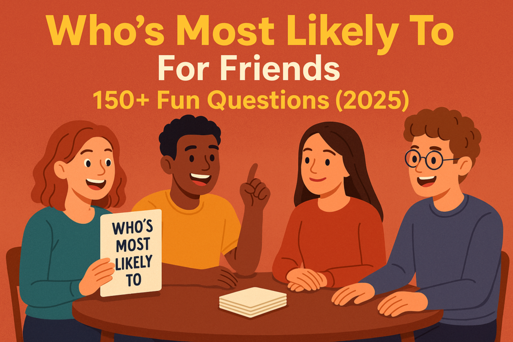 Who's Most Likely To For Friends 150+ Fun Questions (2025)
