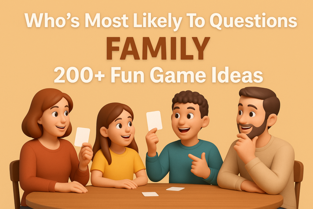 Who's Most Likely To Questions Family 200+ Fun Game Ideas