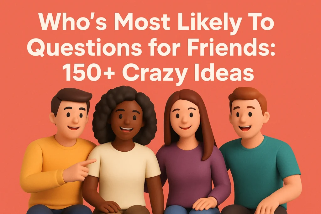 Who's Most Likely To Questions for Friends 150+ Crazy Ideas