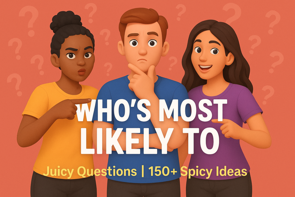 Who's Most Likely Too Juicy Questions 150+ Spicy Ideas