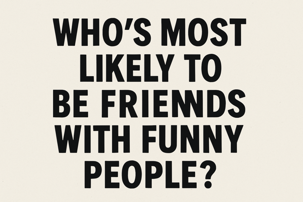 Who's Most Likely to Be Friends With Funny People