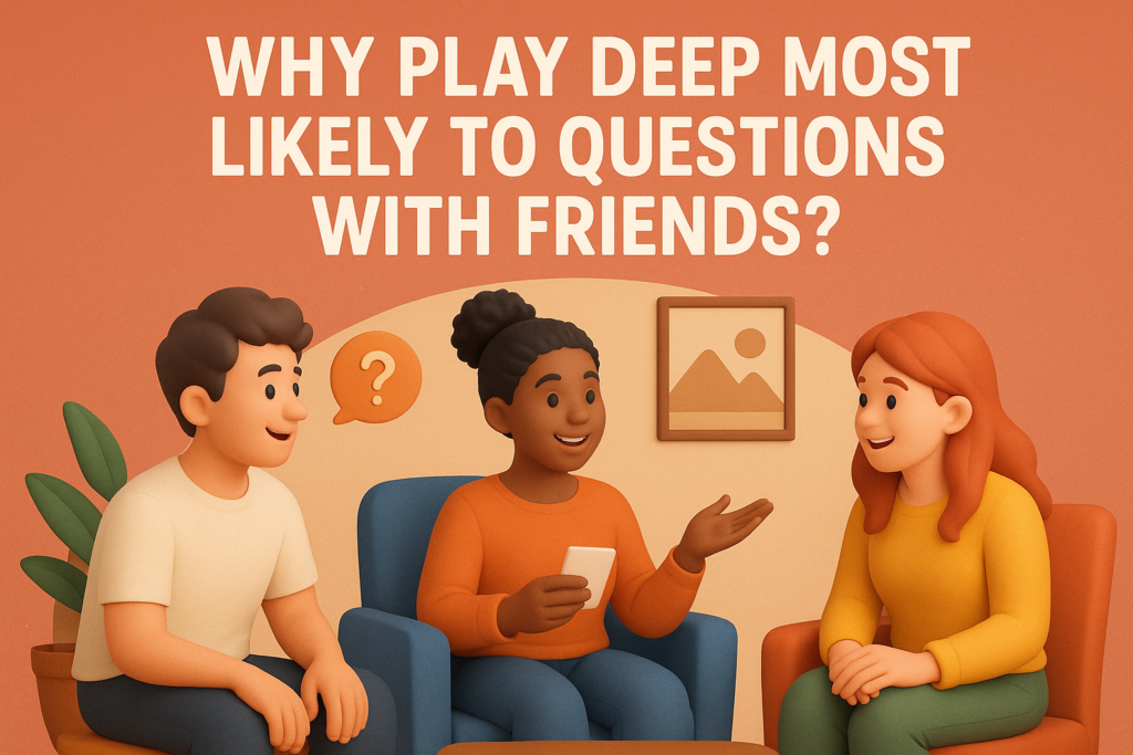 Why Play Deep Most Likely To Questions With Friends