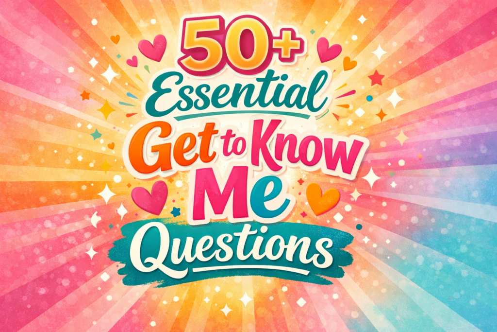 50+ Essential Get to Know Me Questions