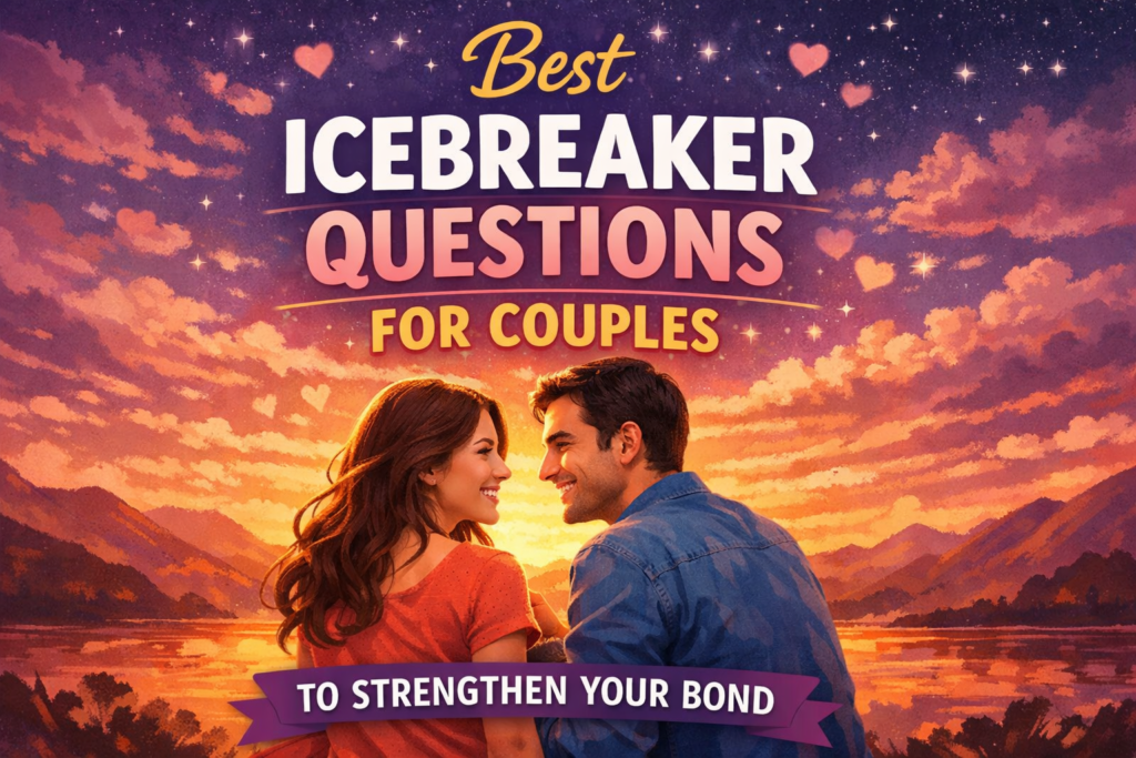 Best Icebreaker Questions for Couples to Strengthen Your Bond