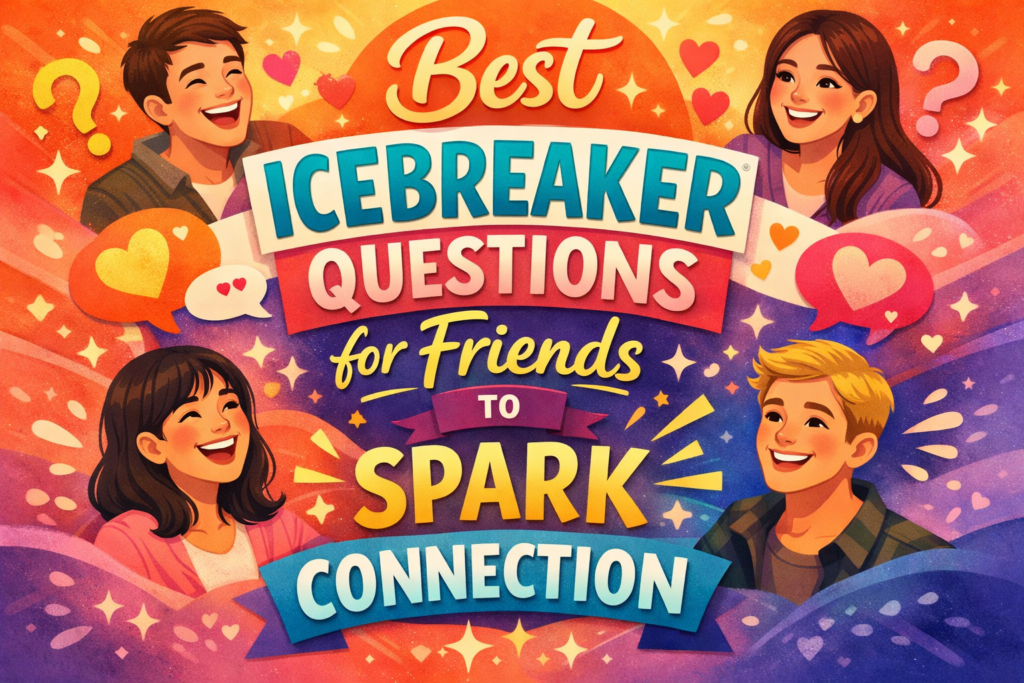 Best Icebreaker Questions for Friends to Spark Connection