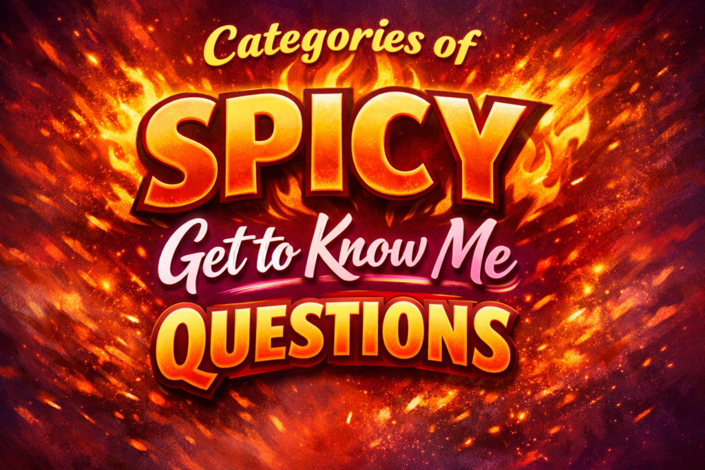 Categories of Spicy Get to Know Me Questions