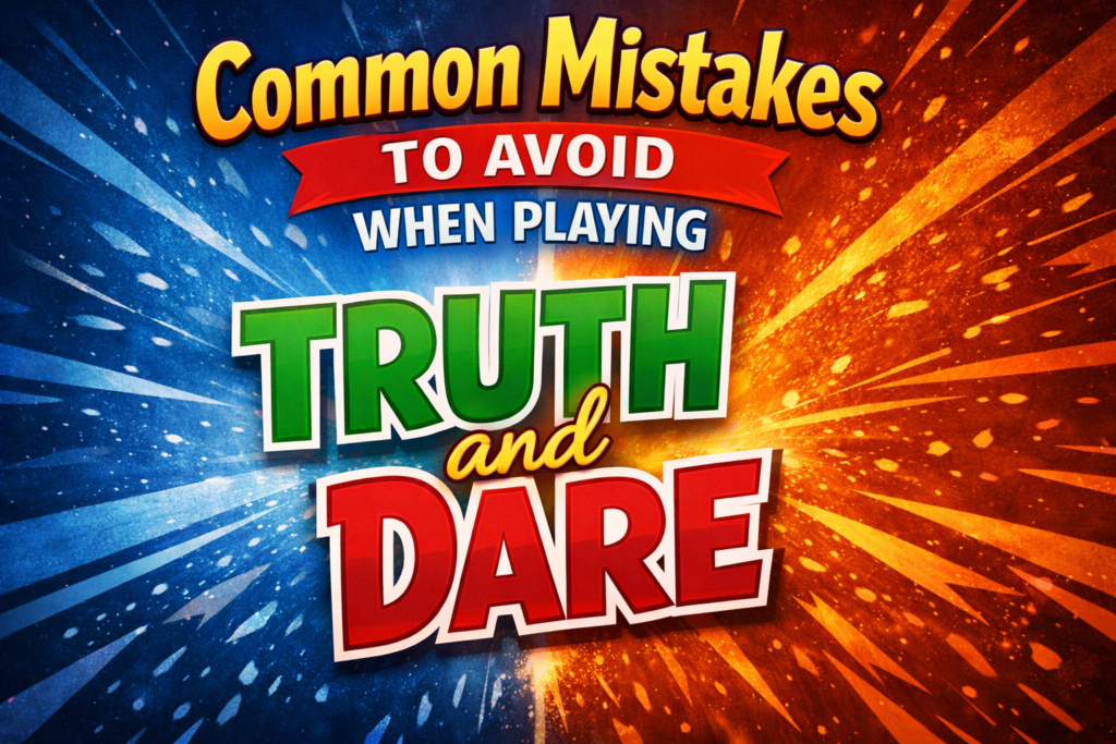 Common Mistakes to Avoid When Playing Truth and Dare