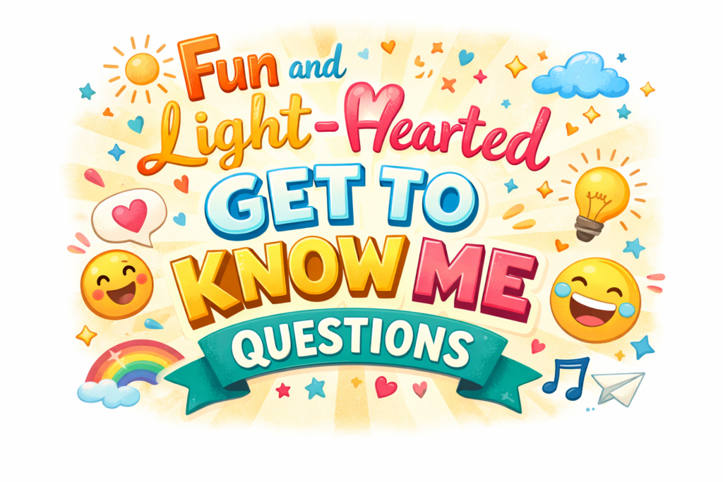 Fun and Light-Hearted Get to Know Me Questions