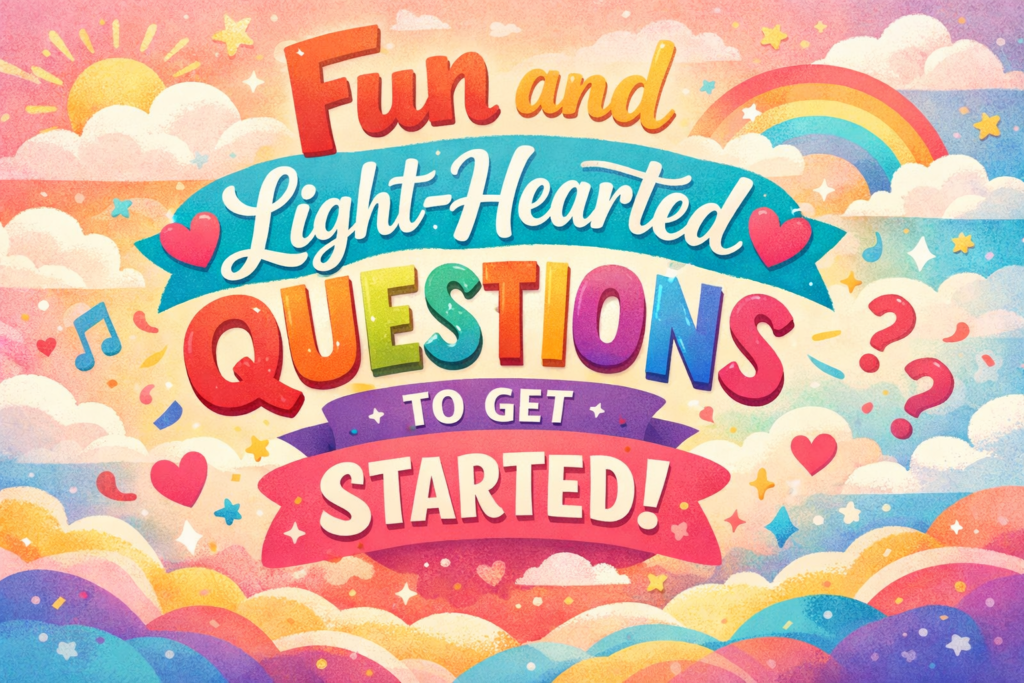 Fun and Light-Hearted Questions to Get Started