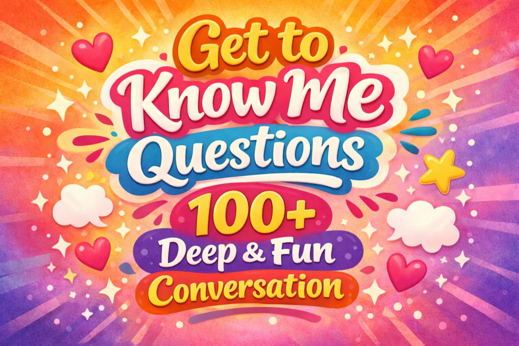 Get to Know Me Questions 100+ Deep & Fun Conversation