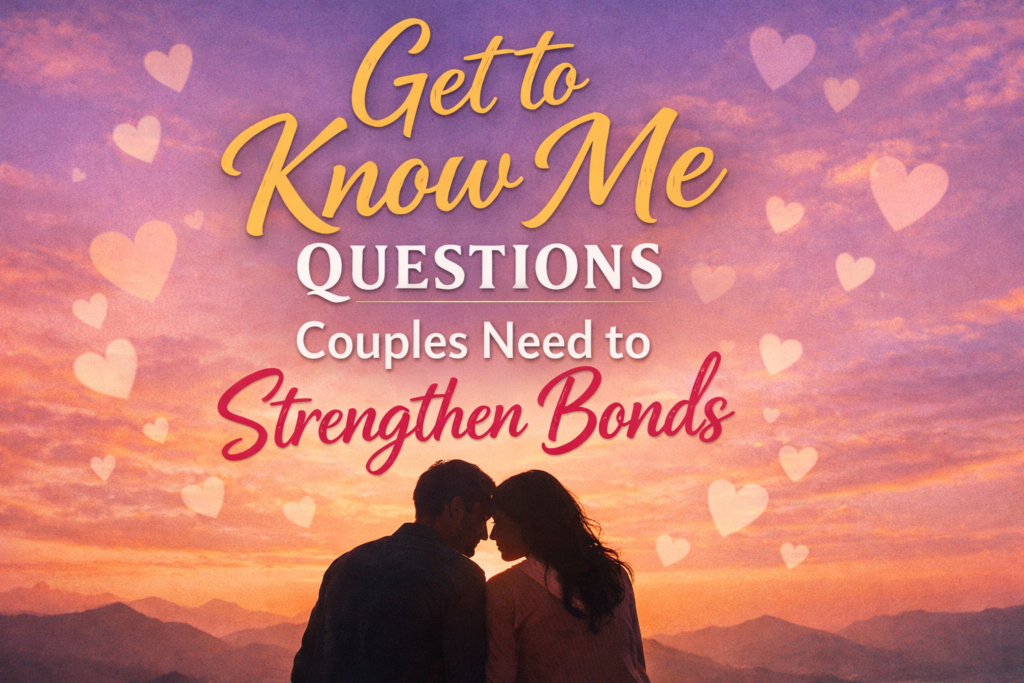 Get to Know Me Questions Couples Need to Strengthen Bonds