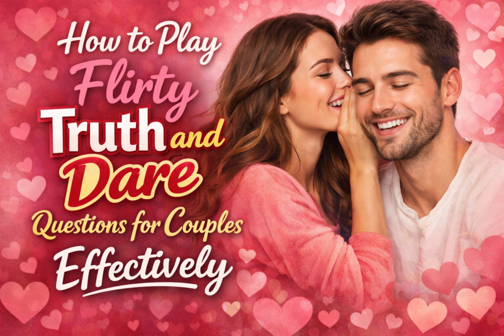How to Play Flirty Truth and Dare Questions for Couples Effectively