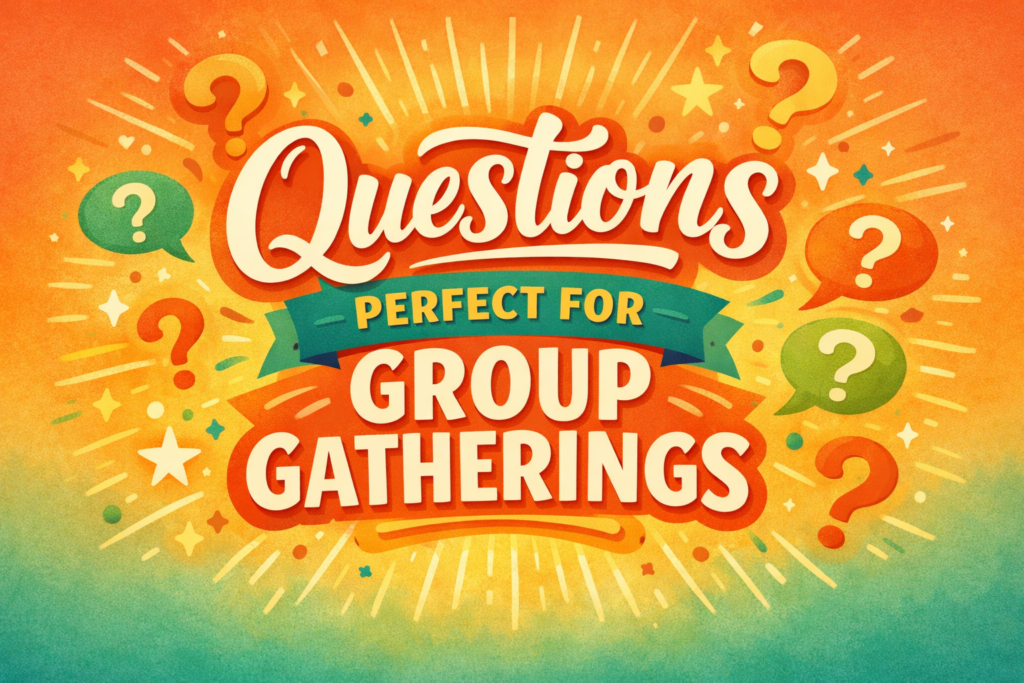Questions Perfect for Group Gatherings