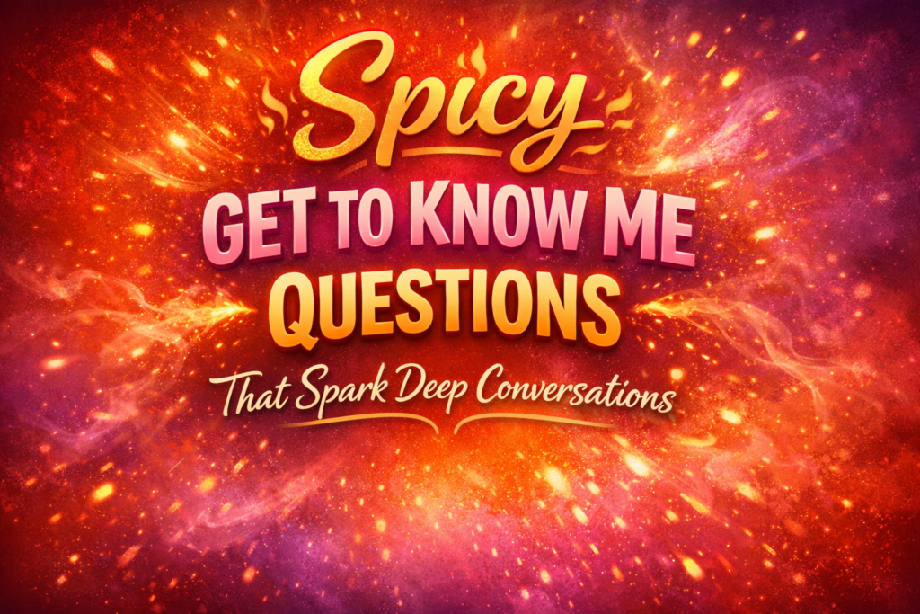 Spicy Get to Know Me Questions That Spark Deep Conversations