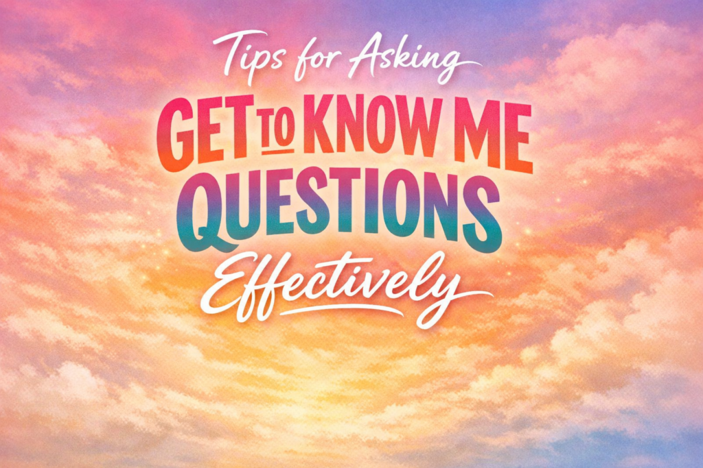 Tips for Asking Get to Know Me Questions Effectively