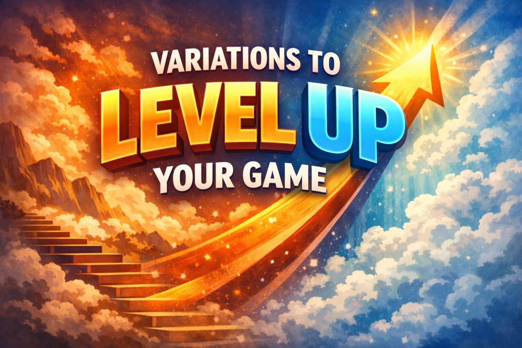Variations to Level Up Your Game