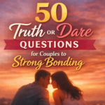 50 Truth or Dare Questions for Couples to Strong Bonding