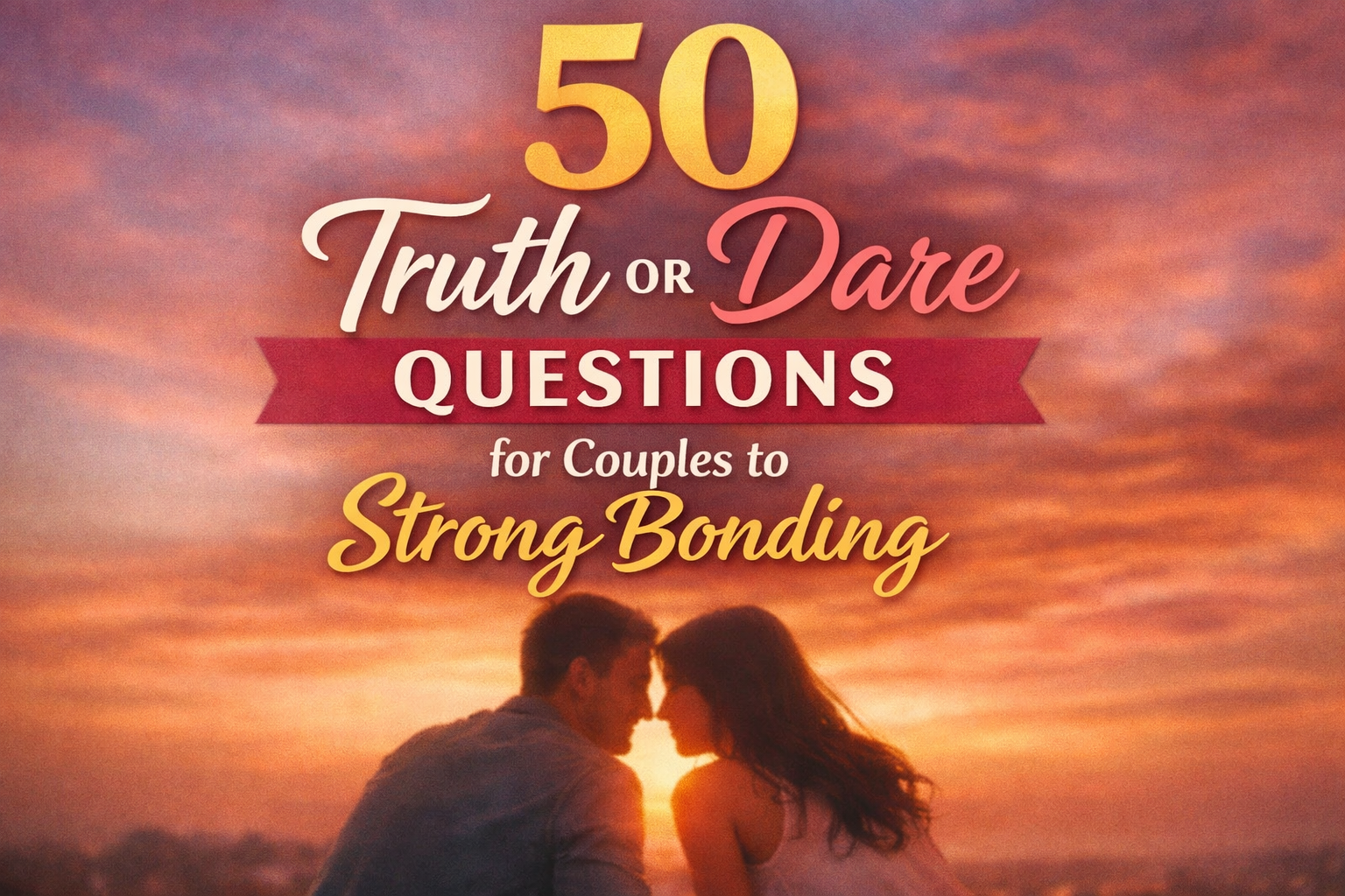50 Truth or Dare Questions for Couples to Strong Bonding